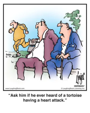 Ask him if he ever heard of a tortoise having a heart attack.